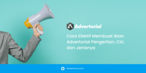 Cara Efektif Membuat Iklan Advertorial Pengertian, Ciri, dan Jenisnya